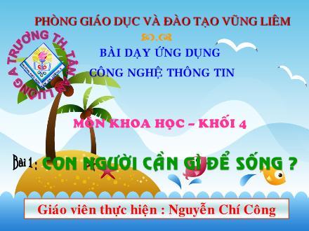 Bài giảng Khoa học Lớp 4 - Tiết 1: Con người cần gì để sống - Nguyễn Chí Công - Năm học 2008-2009