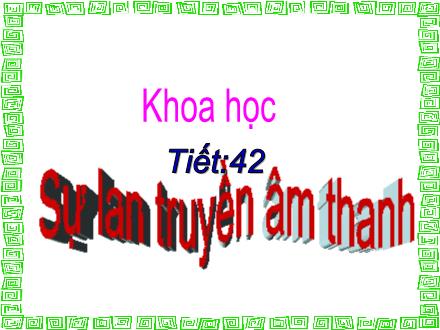 Bài giảng Khoa học Lớp 4 - Tiết 42: Sự lan truyền âm thanh