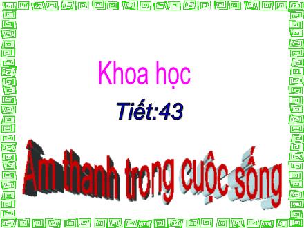 Bài giảng Khoa học Lớp 4 - Tiết 43: Âm thanh trong cuộc sống