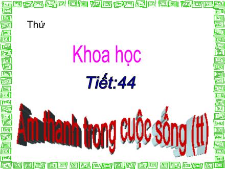 Bài giảng Khoa học Lớp 4 - Tiết 44: Âm thanh trong cuộc sống (Tiếp theo)