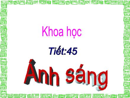 Bài giảng Khoa học Lớp 4 - Tiết 45: Ánh sáng