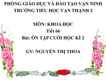 Bài giảng Khoa học Lớp 4 - Tiết 66: Ôn tập cuối học kì 2 - Nguyễn Thị Thoa - Năm học 2015-2016