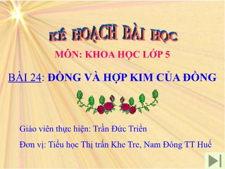 Bài giảng Khoa học Lớp 5 - Tiết 24: Đồng và hợp kim của đồng - Trần Đức Triển - Năm học 2006-2007
