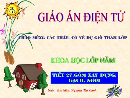 Bài giảng Khoa học Lớp 5 - Tiết 27: Gốm xây dựng: Gạch, ngói - Nguyễn Thị Oanh - Năm học 2010-2011