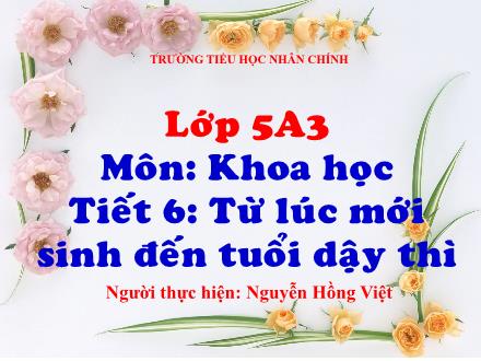 Bài giảng Khoa học Lớp 5 - Tiết 6: Từ lúc mới sinh đến tuổi dậy thì - Nguyễn Hồng Việt