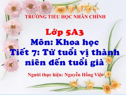 Bài giảng Khoa học Lớp 5 - Tiết 7: Từ tuổi vị thành niên đến tuổi già - Nguyễn Hồng Việt
