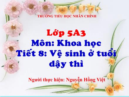 Bài giảng Khoa học Lớp 5 - Tiết 8: Vệ sinh ở tuổi dậy thì - Nguyễn Hồng Việt