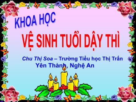 Bài giảng Khoa học Lớp 5 - Tiết 8: Vệ sinh tuổi dậy thì - Chu Thị Soa Bài giảng Khoa học Lớp 5 - Tiết 8: Vệ sinh tuổi dậy thì - Chu Thị Soa