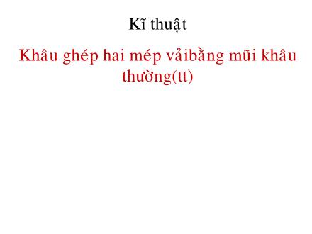 Bài giảng Kĩ thuật Lớp 4 - Bài: Khâu ghép hai mép vải bằng mũi khâu thường (Tiếp theo)
