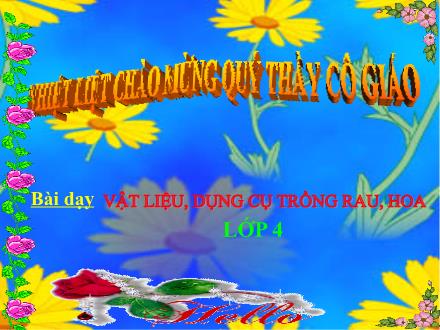 Bài giảng Kĩ thuật Lớp 4 - Bài: Vật liệu, dụng cụ trồng rau, hoa