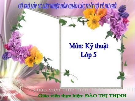 Bài giảng Kĩ thuật Lớp 5 - Bài: Chăm sóc gà - Đào Thị Thịnh - Năm học 2010-2011 Bài giảng Kĩ thuật Lớp 5 - Bài: Chăm sóc gà - Đào Thị Thịnh - Năm học 2010-2011
