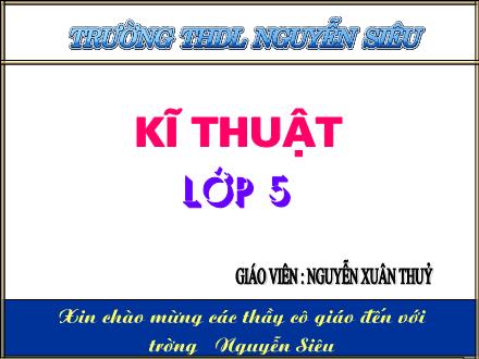 Bài giảng Kĩ thuật Lớp 5 - Bài: Kĩ thuật nuôi gà - Nguyễn Xuân Thủy