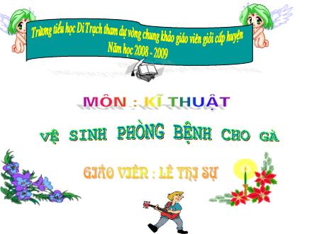 Bài giảng Kĩ thuật Lớp 5 - Bài: Vệ sinh phòng bệnh cho gà - Lê Thị Sự - Năm học 2008-2009 Bài giảng Kĩ thuật Lớp 5 - Bài: Vệ sinh phòng bệnh cho gà - Lê Thị Sự - Năm học 2008-2009