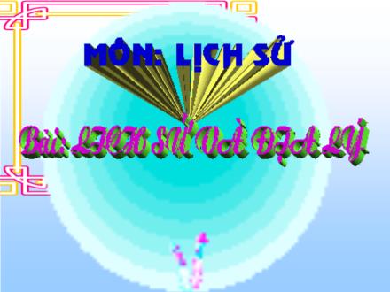 Bài giảng Lịch sử Lớp 4 - Bài 1: Môn Lịch sử và Địa lí