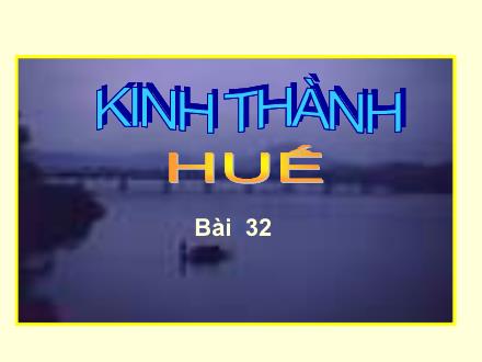 Bài giảng Lịch sử Lớp 4 - Bài 32: Kinh thành Huế