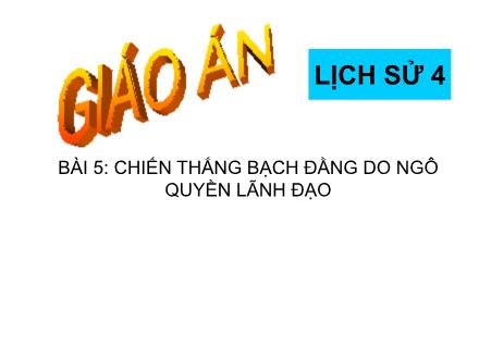 Bài giảng Lịch sử Lớp 4 - Bài 5: Chiến thắng Bạch Đằng do Ngô Quyền lãnh đạo