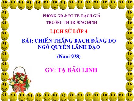 Bài giảng Lịch sử Lớp 4 - Bài: Chiến thắng bạch đằng do Ngô Quyền lãnh đạo (năm 938) - Tạ Bảo Linh - Năm học 2010-2011