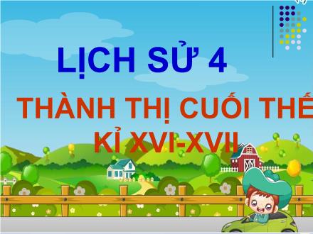 Bài giảng Lịch sử Lớp 4 - Bài: Thành thị cuối thế kỉ XVI-XVII