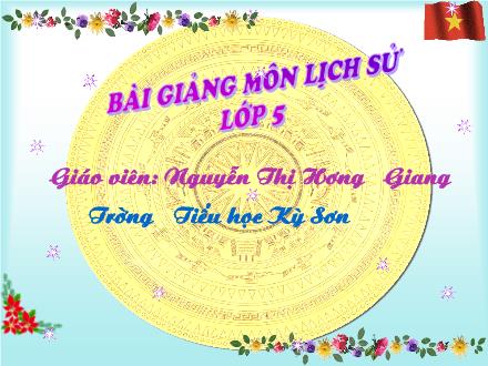 Bài giảng Lịch sử Lớp 5 - Bài 16: Hậu phương những năm sau chiến dịch biên giới - Nguyễn Thị Hương Giang - Năm học 2009-2010