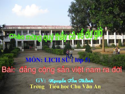 Bài giảng Lịch sử Lớp 5 - Bài: Đảng cộng sản Việt Nam ra đời - Nguyễn Tấn Thành