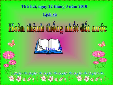 Bài giảng Lịch sử Lớp 5 - Bài: Hoàn thành Thống Nhất đất nước - Năm học 2009-2010