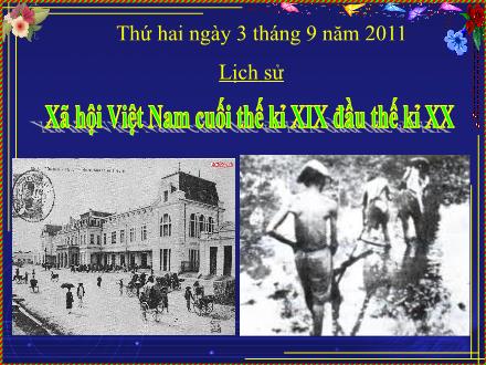 Bài giảng Lịch sử Lớp 5 - Bài: Xã hội Việt Nam cuối thế kỉ XIX đầu thế kỉ XX - Năm học 2011-2012