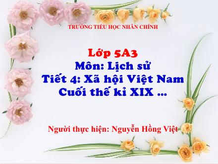 Bài giảng Lịch sử Lớp 5 - Tiết 4: Xã hội Việt Nam cuối thế kỉ XIX - Nguyễn Hồng Việt
