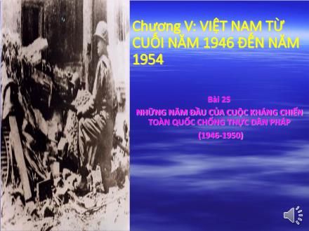 Bài giảng Lịch sử Lớp 9 - Bài 25: Những năm đầu của cuộc kháng chiến toàn quốc chống thực dân Pháp (1946-1950)