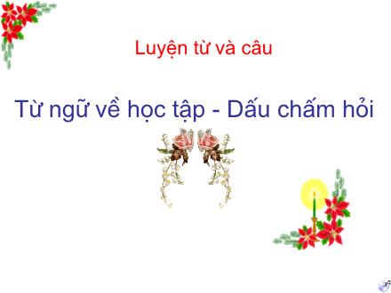 Bài giảng Luyện từ và câu Khối 2 - Bài: Từ ngữ về học tập. Dấu chấm hỏi Bài giảng Luyện từ và câu Khối 2 - Bài: Từ ngữ về học tập. Dấu chấm hỏi