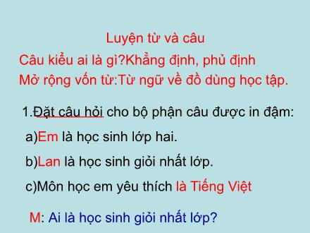 Bài giảng Luyện từ và câu Lớp 2 - Bài: Câu kiểu ai là gì? Khẳng định, phủ định. Mở rộng vốn từ:Từ ngữ về đồ dùng học tập