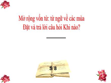 Bài giảng Luyện từ và câu Lớp 2 - Bài: Mở rộng vốn từ: Từ ngữ về các mùa. Đặt và trả lời câu hỏi Khi nào?