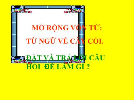 Bài giảng Luyện từ và câu Lớp 2 - Bài: Mở rộng vốn từ: Từ ngữ về cây cối Bài giảng Luyện từ và câu Lớp 2 - Bài: Mở rộng vốn từ: Từ ngữ về cây cối