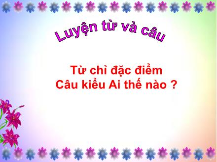 Bài giảng Luyện từ và câu Lớp 2 - Bài: Từ chỉ đặc điểm. Câu kiểu Ai thế nào ?