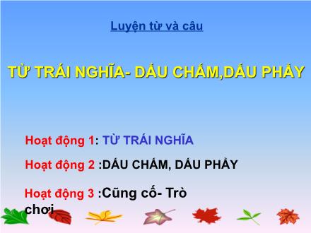 Bài giảng Luyện từ và câu Lớp 2 - Bài: Từ trái nghĩa. Dấu chấm, dấu phẩy