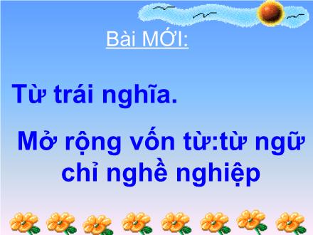 Bài giảng Luyện từ và câu Lớp 2 - Bài: Từ trái nghĩa. Mở rộng vốn từ:từ ngữ chỉ nghề nghiệp