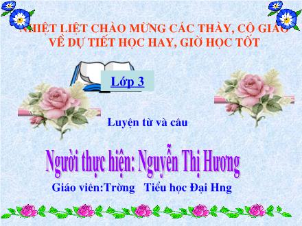 Bài giảng Luyện từ và câu Lớp 3 - Tiết 19: Nhân hóa. Ôn tập cách đặt và trả lời câu hỏi Khi nào? - Nguyễn Thị Hương - Năm học 2011-2012