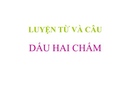 Bài giảng Luyện từ và câu Lớp 4 - Bài: Dấu hai chấm