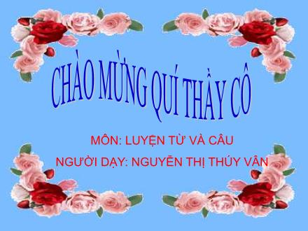 Bài giảng Luyện từ và câu Lớp 4 - Bài: Luyện tập về từ ghép và từ láy - Nguyễn Thị Thúy Vân - Năm học 2009-2010