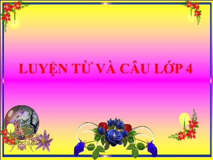 Bài giảng Luyện từ và câu Lớp 4 - Bài: Mở rộng vốn từ: Dũng cảm