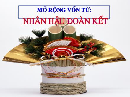 Bài giảng Luyện từ và câu Lớp 4 - Bài: Mở rộng vốn từ: Nhân hậu đoàn kết