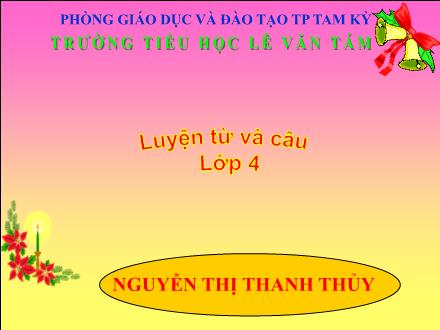 Bài giảng Luyện từ và câu Lớp 4 - Bài: Mở rộng vốn từ: Ước mơ - Nguyễn Thị Thanh Thủy - Năm học 2012-2013