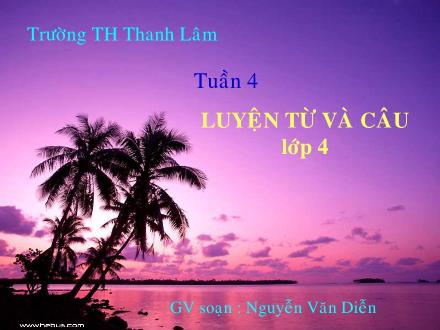 Bài giảng Luyện từ và câu Lớp 4 - Bài: Từ ghép và từ láy - Nguyễn Văn Diễn - Năm học 2010-2011