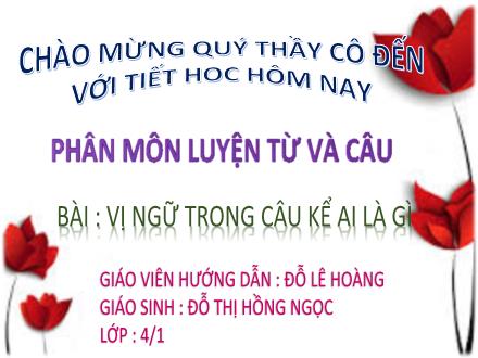 Bài giảng Luyện từ và câu Lớp 4 - Bài: Vị ngữ trong câu kể Ai là gì? - Đỗ Lê Hoàng