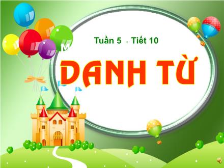 Bài giảng Luyện từ và câu Lớp 4 - Tiết 10: Danh từ
