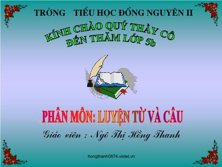 Bài giảng Luyện từ và câu Lớp 5 - Bài: Đại từ xưng hô - Ngô Thị Hồng Thanh - Năm học 2010-2011 Bài giảng Luyện từ và câu Lớp 5 - Bài: Đại từ xưng hô - Ngô Thị Hồng Thanh - Năm học 2010-2011