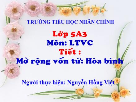 Bài giảng Luyện từ và câu Lớp 5 - Bài: Mở rộng vốn từ: Hòa bình - Nguyễn Hồng Việt