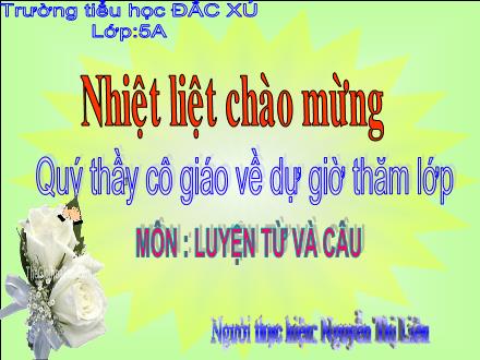 Bài giảng Luyện từ và câu Lớp 5 - Bài: Mở rộng vốn từ: Nam và nữ - Nguyễn Thị Liên - Năm học 2009-2010 Bài giảng Luyện từ và câu Lớp 5 - Bài: Mở rộng vốn từ: Nam và nữ - Nguyễn Thị Liên - Năm học 2009-2010