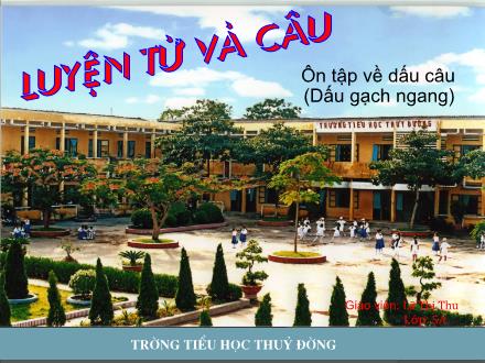 Bài giảng Luyện từ và câu Lớp 5 - Bài: Ôn tập về dấu câu (Dấu gạch ngang) - Lã Thị Thu - Năm học 2011-2012 Bài giảng Luyện từ và câu Lớp 5 - Bài: Ôn tập về dấu câu (Dấu gạch ngang) - Lã Thị Thu - Năm học 2011-2012