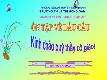Bài giảng Luyện từ và câu Lớp 5 - Bài: Ôn tập về dấu câu - Võ Thị Hậu - Năm học 2010-2011 Bài giảng Luyện từ và câu Lớp 5 - Bài: Ôn tập về dấu câu - Võ Thị Hậu - Năm học 2010-2011