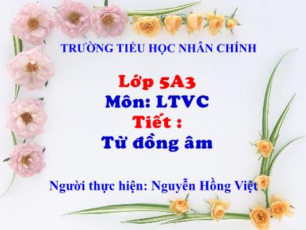 Bài giảng Luyện từ và câu Lớp 5 - Bài: Từ đồng âm - Nguyễn Hồng Việt